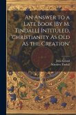 An Answer to a Late Book [By M. Tindall] Intituled, 'christianity As Old As the Creation'