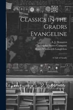 Classics in the Gradrs Evangeline: A Tale of Acadie - Longfellow, Henry Wadsworth; Demarest, A. J.