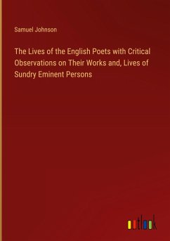 The Lives of the English Poets with Critical Observations on Their Works and, Lives of Sundry Eminent Persons