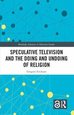 Speculative Television and the Doing and Undoing of Religion - Erickson, Gregory