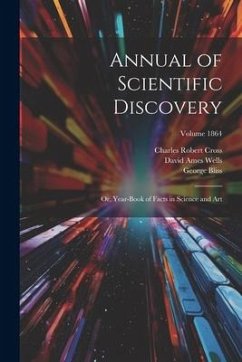 Annual of Scientific Discovery: Or, Year-Book of Facts in Science and Art; Volume 1864 - Wells, David Ames; Nichols, William Ripley; Bliss, George