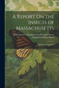 A Report On the Insects of Massachusetts: Injurious to Vegetation - Harris, Thaddeus William