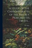 A Study of the Carbohydrates of the Prickly Pear and its Fruits ..