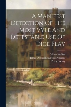 A Manifest Detection Of The Most Vyle And Detestable Use Of Dice Play - Walker, Gilbert; Society, Percy