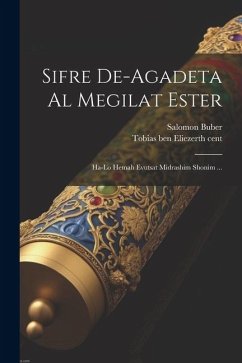 Sifre de-agadeta al megilat Ester: Ha-lo hemah evutsat midrashim shonim ... - Buber, Salomon