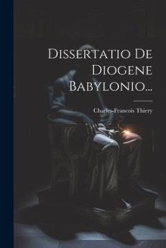 Dissertatio De Diogene Babylonio... - Thiery, Charles-Francois