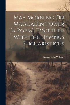 May Morning On Magdalen Tower [a Poem]. Together With The Hymnus Eucharisticus - William, Burgon John