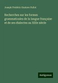 Recherches sur les formes grammaticales de la langue française et de ses dialectes au XIIIe siècle