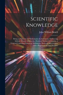 Cover Scientific Knowledge: Being an Epitome of Mathematics & Astronony; Embracing Infinite Mental Arithmetic, Decimal Mental Arithmetic, a Genera