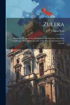 Zuleka: Being the History of an Adventure in the Life of an American Gentleman, With Some Account of the Recent Disturbances i - Ross, Clinton