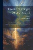 Traité Pratique D'électricité: Comprenant Les Applications Aux Sciences Et À L'industrie Et Notamment À La Physiologie, À La Médecine, À La Télégraph