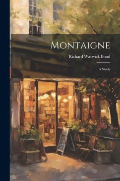 Montaigne: A Study - Bond, Richard Warwick