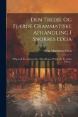 Den Tredje Og Fjærde Grammatiske Afhandling I Snorres Edda: Tilligemed De Grammatiske Afhandlingers Prolog Og To Andre Tillæg...