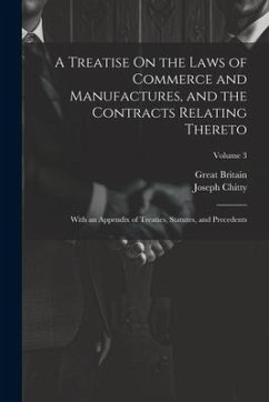 A Treatise On the Laws of Commerce and Manufactures, and the Contracts Relating Thereto: With an Appendix of Treaties, Statutes, and Precedents; Volum - Chitty, Joseph; Britain, Great