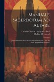 Manuale Sacerdotum Ad Altare: Quo Continentur Preces In Functionibus Liturgicis Quae Ad Altare Peraguntur Recitandae Manuale Sacerdotum Ad Altare: Quo Continentur Preces In Functionibus Liturgicis Quae Ad Altare Peraguntur Recitandae
