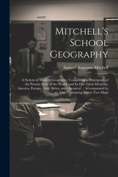 Mitchell's School Geography: A System of Modern Geography, Comprising a Description of the Present State of the World, and Its Five Great Divisions - Mitchell, Samuel Augustus