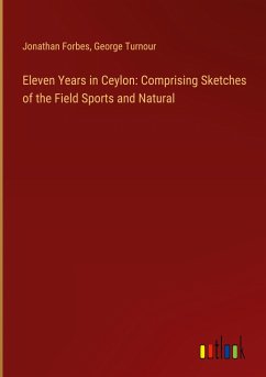 Eleven Years in Ceylon: Comprising Sketches of the Field Sports and Natural