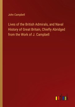 Lives of the British Admirals, and Naval History of Great Britain, Chiefly Abridged from the Work of J. Campbell