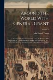 Around the World With General Grant: A Narrative of the Visit of General U.S. Grant, Ex-president of the United States, to Various Countries in Europe