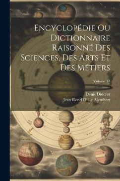 Encyclopédie Ou Dictionnaire Raisonné Des Sciences, Des Arts Et Des Métiers; Volume 37 - Diderot, Denis; Le Alembert, Jean Rond D'