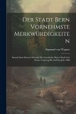 Der Stadt Bern Vornehmste Merkwürdigkeiten: Sammt Einer Kurzen Chronik Der Geschichte Dieser Stadt Von Ihrem Ursprung Bis Auf Das Jahr 1808