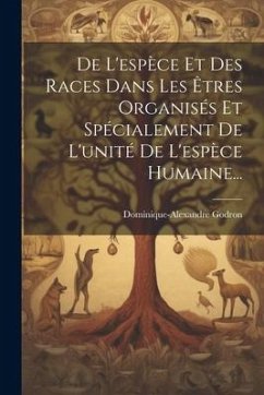 De L'espèce Et Des Races Dans Les Êtres Organisés Et Spécialement De L'unité De L'espèce Humaine... - Godron, Dominique-Alexandre