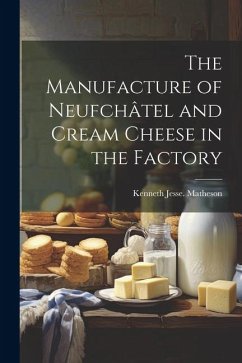 Cover The Manufacture of Neufchâtel and Cream Cheese in the Factory