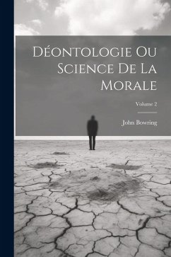 Déontologie Ou Science De La Morale; Volume 2 - Bowring, John