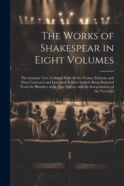 The Works of Shakespear in Eight Volumes: The Genuine Text (Collated With All the Former Editions, and Then Corrected and Emended) Is Here Settled: Be - Anonymous