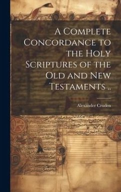 A Complete Concordance to the Holy Scriptures of the Old and New Testaments .. - Cruden, Alexander