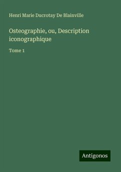 Osteographie, ou, Description iconographique - De Blainville, Henri Marie Ducrotay