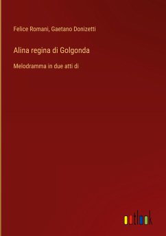 Alina regina di Golgonda - Romani, Felice; Donizetti, Gaetano