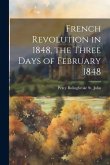French Revolution in 1848, the Three Days of February 1848 French Revolution in 1848, the Three Days of February 1848