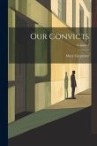 Our Convicts; Volume 1 Our Convicts; Volume 1
