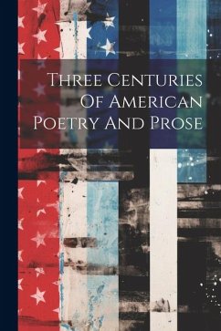 Three Centuries Of American Poetry And Prose - Anonymous