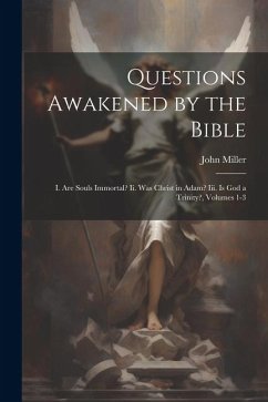 Cover Questions Awakened by the Bible: I. Are Souls Immortal? Ii. Was Christ in Adam? Iii. Is God a Trinity?, Volumes 1-3