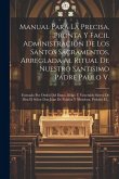 Manual Para La Precisa, Pronta Y Facil Administración De Los Santos Sacramentos, Arreglada Al Ritual De Nuestro Santisimo Padre Paulo V.: Formado Por