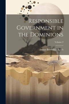 Responsible Government in the Dominions; Volume 2 - Keith, Arthur Berriedale