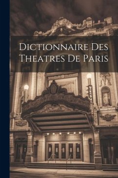 Dictionnaire Des Theatres De Paris - Anonymous