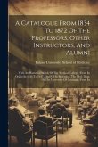 A Catalogue From 1834 To 1872 Of The Professors, Other Instructors, And Alumni: With An Historical Sketch Of The Medical College, (from Its Origin In