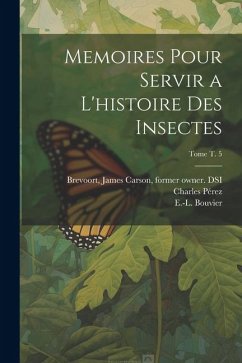 Cover Memoires pour servir a l'histoire des insectes; Tome t. 5