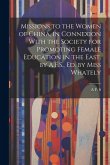 Missions to the Women of China, in Connexion With the Society for Promoting Female Education in the East, by A.F.S., Ed. by Miss Whately