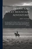 Prairie and Rocky Mountain Adventures: Or, Life in the West. to Which Is Added a View of the States and Territorial Regions of Our Western Empire: Emb