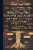 Inventaire Analytique Et Chronologique Des Archives De L'abbaye De Val-st.-lambert, Lez-liége, Volume 2...