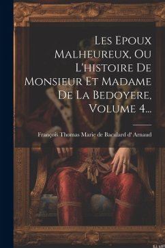 Cover Les Epoux Malheureux, Ou L'histoire De Monsieur Et Madame De La Bedoyere, Volume 4...