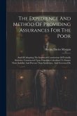 The Expedience And Method Of Providing Assurances For The Poor: And Of Adopting The Improved Constitution Of Freindly Societies, Constructed Upon Prin