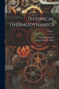 Technical Thermodynamics; Volume 2 - Klein, Joseph Frederic; Zeuner, Gustav