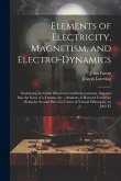 Elements of Electricity, Magnetism, and Electro-Dynamics: Embracing the Latest Discoveries and Improvements, Digested Into the Form of a Treatise, for