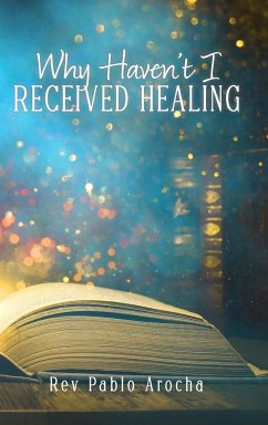 WHY HAVEN'T I RECEIVED HEALING? - Arocha, Rev Pablo