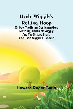 Uncle Wiggily's rolling hoop; Or, How the bunny gentleman gets mixed up, and Uncle Wiggily and the Snappy Shark, also Uncle Wiggily's bob sled - Roger Garis, Howard